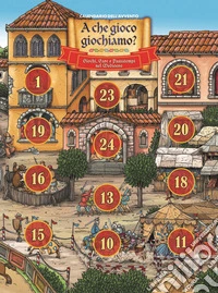 A che gioco giochiamo? Giochi, gare e passatempi nel Medioevo. Calendario dell'Avvento Frate Indovino. Ediz. illustrata libro