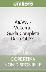 Aa.Vv. - Volterra. Guida Completa Della Citt??.