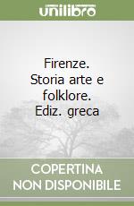 Firenze. Storia arte e folklore. Ediz. greca libro