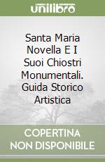 Santa Maria Novella E I Suoi Chiostri Monumentali. Guida Storico Artistica libro