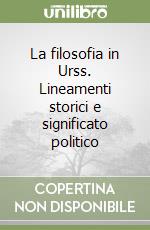 La filosofia in Urss. Lineamenti storici e significato politico