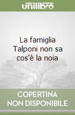 La famiglia Talponi non sa cos'è la noia libro