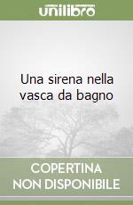 Una sirena nella vasca da bagno libro