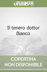 Il tenero dottor Bianco libro