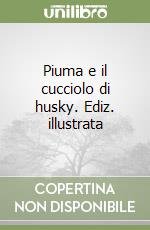 Piuma e il cucciolo di husky. Ediz. illustrata libro