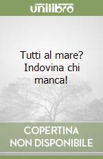 Tutti al mare? Indovina chi manca! libro