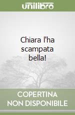 Chiara l'ha scampata bella! libro