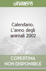 Calendario. L'anno degli animali 2002 libro