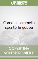 Come al cammello spuntò la gobba libro