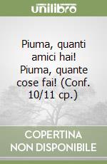 Piuma, quanti amici hai! Piuma, quante cose fai! (Conf. 10/11 cp.) libro