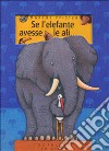 Se l'elefante avesse le ali.... Ediz. illustrata libro