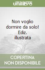 Non voglio dormire da solo! Ediz. illustrata libro