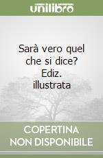 Sarà vero quel che si dice? Ediz. illustrata libro