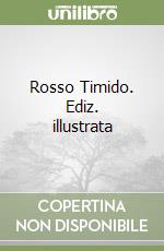 Rosso Timido. Ediz. illustrata libro