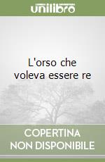 L'orso che voleva essere re libro