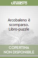 Arcobaleno è scomparso. Libro-puzzle libro