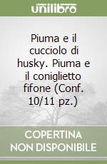 Piuma e il cucciolo di husky. Piuma e il coniglietto fifone (Conf. 10/11 pz.) libro