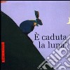 È caduta la luna! Ediz. illustrata libro