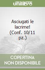 Asciugati le lacrime! (Conf. 10/11 pz.) libro