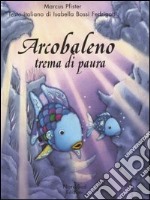 Arcobaleno trema di paura. Ediz. illustrata