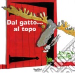 Dal gatto... al topo. Ediz. illustrata libro