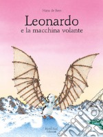 Leonardo e la macchina volante. Ediz. illustrata libro