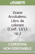 Grazie Arcobaleno. Libro da colorare (Conf. 12/13 cp.) libro