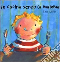 In cucina senza la mamma. Ediz. illustrata libro