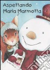 Aspettando Maria Marmotta. Ediz. illustrata libro