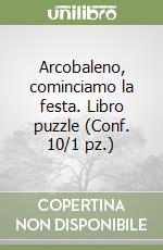 Arcobaleno, cominciamo la festa. Libro puzzle (Conf. 10/1 pz.) libro