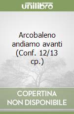 Arcobaleno andiamo avanti (Conf. 12/13 cp.) libro