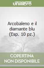 Arcobaleno e il diamante blu (Esp. 10 pz.) libro