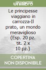 Le principesse viaggiano in carrozza-Il prato, un mondo meraviglioso (Esp. 20 pz. tit. 2 x 10 pz.) libro
