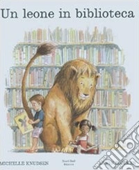 Un leone in biblioteca. Ediz. illustrata libro