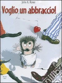 Voglio un abbraccio. Ediz. illustrata libro