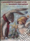 L'angioletto e Babbo Lepre. 24 racconti di Natale. Ediz. illustrata libro di Weninger B. (cur.)