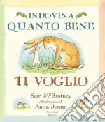 Indovina quanto bene ti voglio. Ediz. illustrata libro