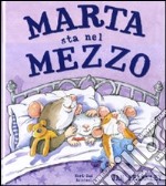 Marta sta nel mezzo. Ediz. illustrata libro