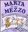 Marta sta nel mezzo. Ediz. illustrata libro