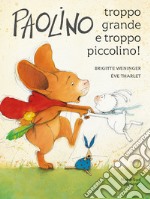 Paolino, troppo grande e troppo piccolino! Ediz. a colori libro