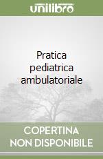 Pratica pediatrica ambulatoriale libro