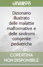 Dizionario illustrato delle malattie malformative e delle sindromi congenite pediatriche libro