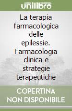 La terapia farmacologica delle epilessie. Farmacologia clinica e strategie terapeutiche libro