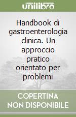 Handbook di gastroenterologia clinica. Un approccio pratico orientato per problemi libro