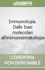 Immunologia. Dalle basi molecolari all'immunoematologia libro