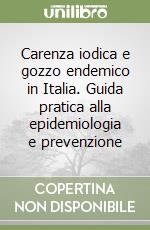 Carenza iodica e gozzo endemico in Italia. Guida pratica alla epidemiologia e prevenzione libro