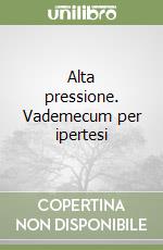 Alta pressione. Vademecum per ipertesi libro