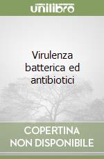 Virulenza batterica ed antibiotici libro