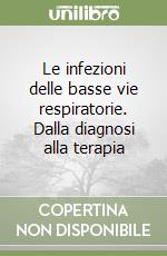 Le infezioni delle basse vie respiratorie. Dalla diagnosi alla terapia