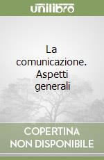 La comunicazione. Aspetti generali